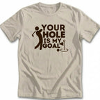 Your Hole Is My Goal - Golf Player Golfing Humor Pun T-Shirt T Shirt